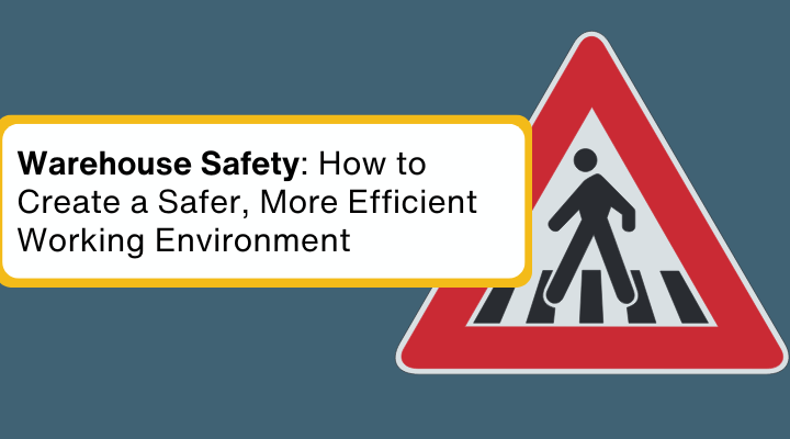Warehouse Safety: How to Create a Safer, More Efficient Working Environment